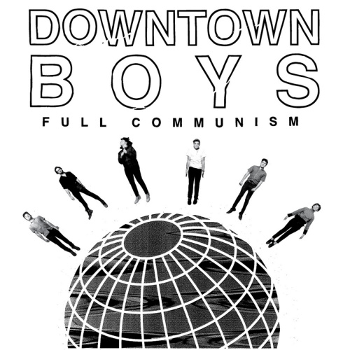 DOWNTOWN BOYS - FULL COMMUNISMDOWNTOWN BOYS FULL COMMUNISM.jpg